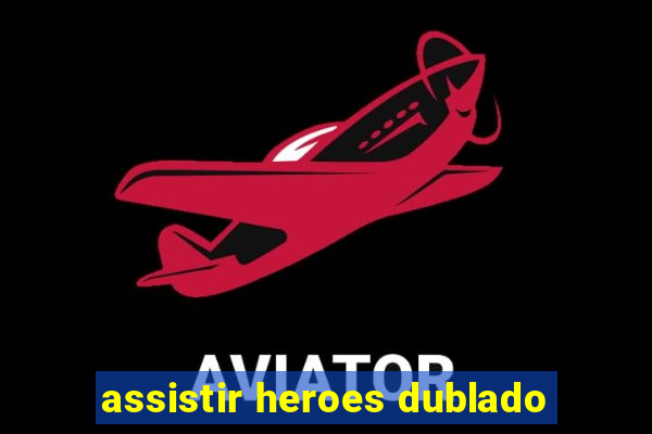 assistir heroes dublado